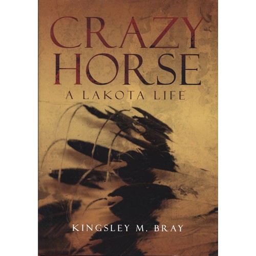 Crazy Horse A Lakota Life By Kingsley M Bray